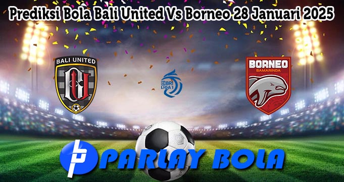 Prediksi Bola Bali United Vs Borneo 28 Januari 2025