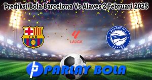 Prediksi Bola Barcelona Vs Alaves 2 Februari 2025