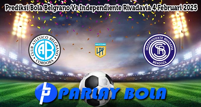 Prediksi Bola Belgrano Vs Independiente Rivadavia 4 Februari 2025