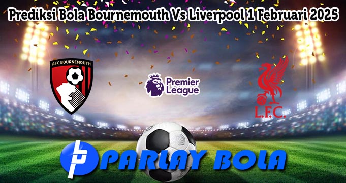 Prediksi Bola Bournemouth Vs Liverpool 1 Februari 2025