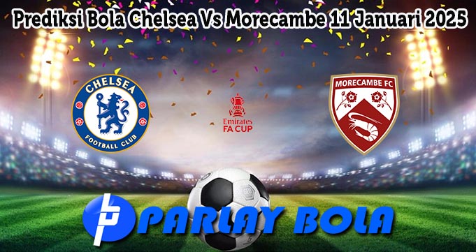 Prediksi Bola Chelsea Vs Morecambe 11 Januari 2025