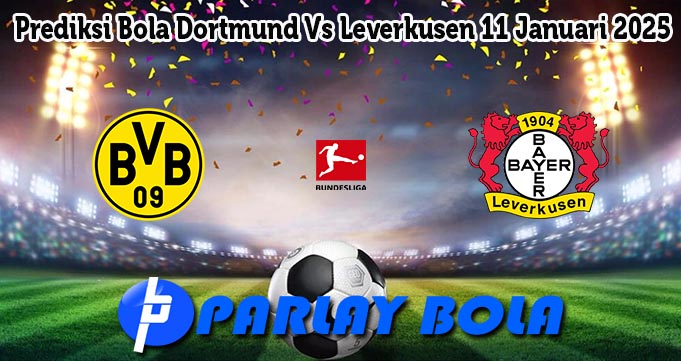 Prediksi Bola Dortmund Vs Leverkusen 11 Januari 2025