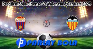 Prediksi Bola Eldense Vs Valencia 8 Januari 2025