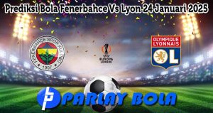 Prediksi Bola Fenerbahce Vs Lyon 24 Januari 2025