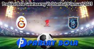 Prediksi Bola Galatasaray Vs Istanbul 9 Januari 2025