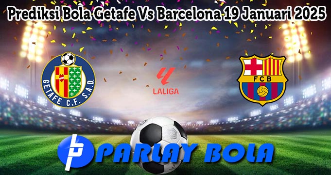 Prediksi Bola Getafe Vs Barcelona 19 Januari 2025