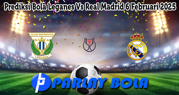 Prediksi Bola Leganes Vs Real Madrid 6 Februari 2025