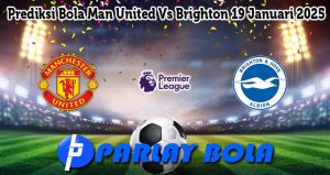 Prediksi Bola Man United Vs Brighton 19 Januari 2025