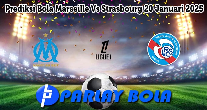 Prediksi Bola Marseille Vs Strasbourg 20 Januari 2025