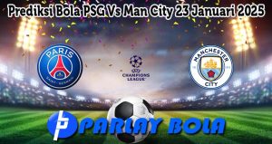 Prediksi Bola PSG Vs Man City 23 Januari 2025