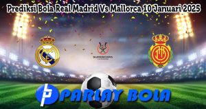 Prediksi Bola Real Madrid Vs Mallorca 10 Januari 2025