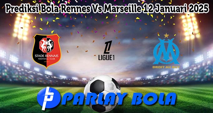 Prediksi Bola Rennes Vs Marseille 12 Januari 2025