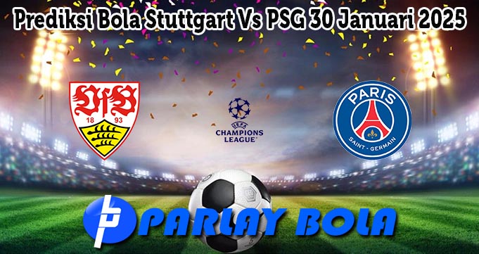 Prediksi Bola Stuttgart Vs PSG 30 Januari 2025