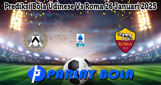 Prediksi Bola Udinese Vs Roma 26 Januari 2025