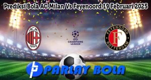 Prediksi Bola AC Milan Vs Feyenoord 19 Februari 2025