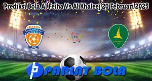 Prediksi Bola Al Feiha Vs Al Khaleej 20 Februari 2025