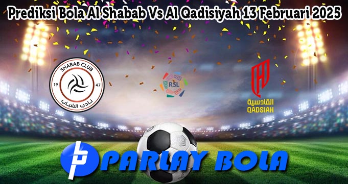 Prediksi Bola Al Shabab Vs Al Qadisiyah 13 Februari 2025