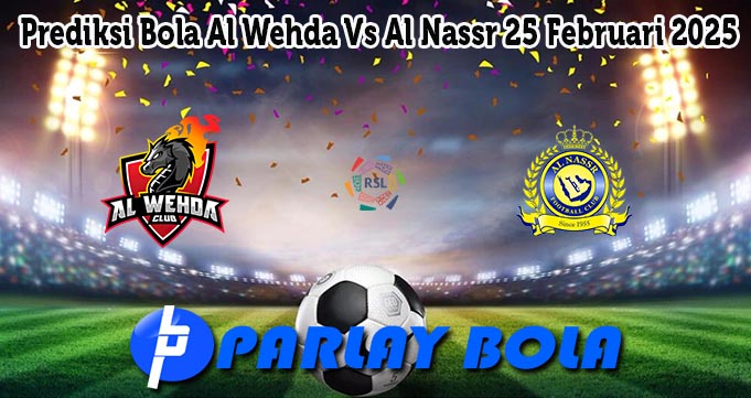 Prediksi Bola Al Wehda Vs Al Nassr 25 Februari 2025