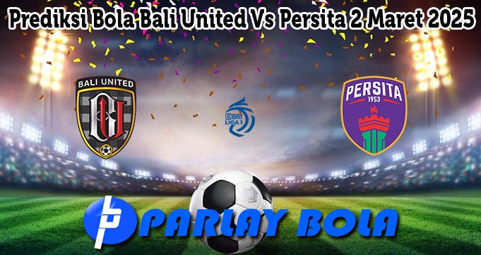 Prediksi Bola Bali United Vs Persita 2 Maret 2025