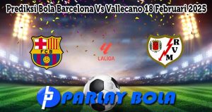 Prediksi Bola Barcelona Vs Vallecano 18 Februari 2025