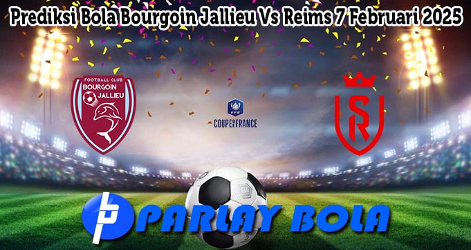 Prediksi Bola Bourgoin Jallieu Vs Reims 7 Februari 2025