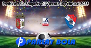 Prediksi Bola Braga Vs Gil Vicente 10 Februari 2025