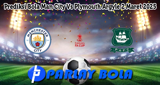 Prediksi Bola Man City Vs Plymouth Argyle 2 Maret 2025