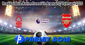 Prediksi Bola Nottm Forest Vs Arsenal 27 Februari 2025