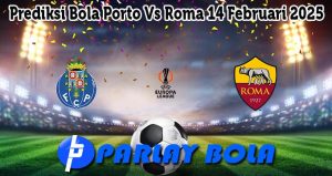 Prediksi Bola Porto Vs Roma 14 Februari 2025