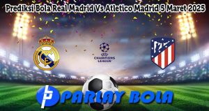 Prediksi Bola Real Madrid Vs Atletico Madrid 5 Maret 2025