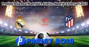 Prediksi Bola Real Madrid Vs Atletico Madrid 9 Februari 2025