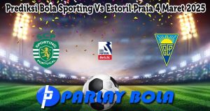 Prediksi Bola Sporting Vs Estoril Praia 4 Maret 2025