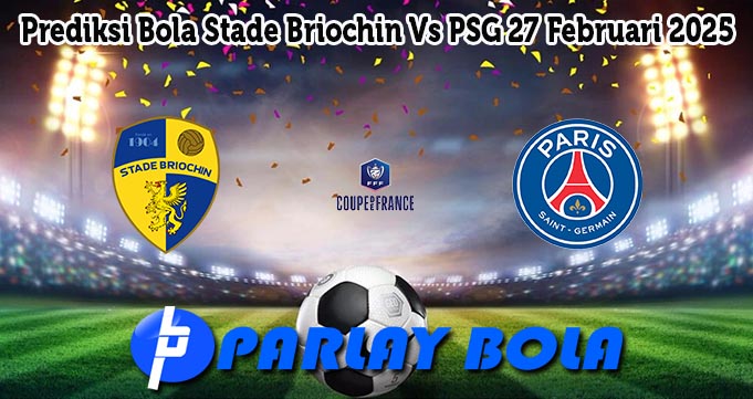 Prediksi Bola Stade Briochin Vs PSG 27 Februari 2025