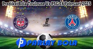 Prediksi Bola Toulouse Vs PSG 16 Februari 2025