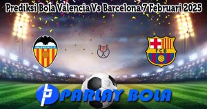 Prediksi Bola Valencia Vs Barcelona 7 Februari 2025