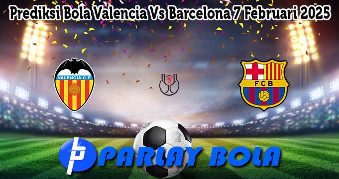 Prediksi Bola Valencia Vs Barcelona 7 Februari 2025