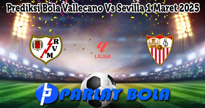 Prediksi Bola Vallecano Vs Sevilla 1 Maret 2025