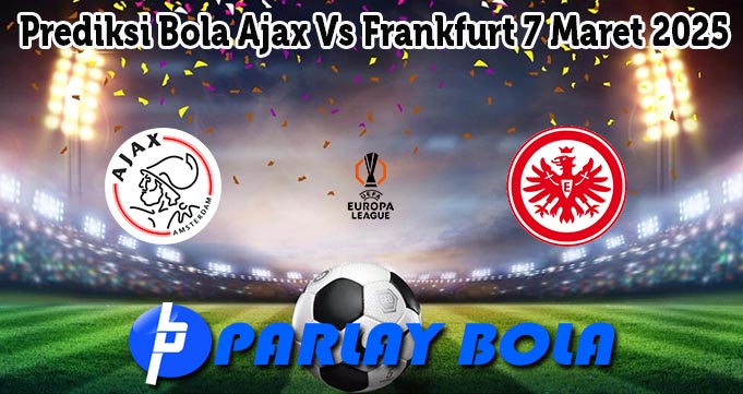 Prediksi Bola Ajax Vs Frankfurt 7 Maret 2025