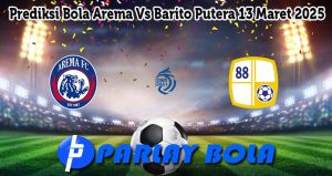 Prediksi Bola Arema Vs Barito Putera 13 Maret 2025