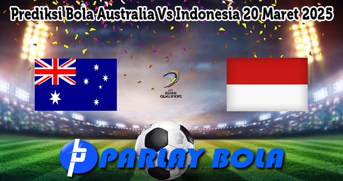 Prediksi Bola Australia Vs Indonesia 20 Maret 2025