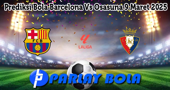 Prediksi Bola Barcelona Vs Osasuna 9 Maret 2025