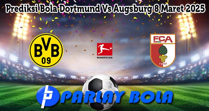 Prediksi Bola Dortmund Vs Augsburg 8 Maret 2025