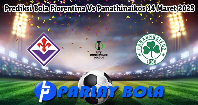 Prediksi Bola Fiorentina Vs Panathinaikos 14 Maret 2025