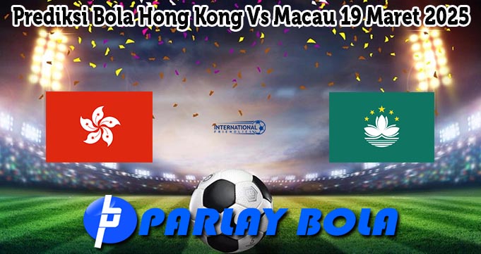 Prediksi Bola Hong Kong Vs Macau 19 Maret 2025