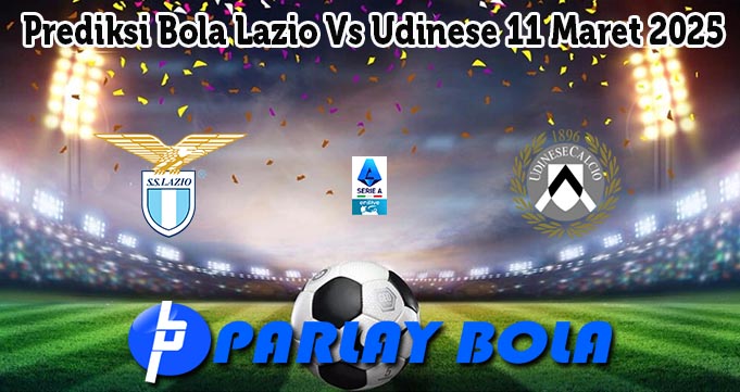 Prediksi Bola Lazio Vs Udinese 11 Maret 2025