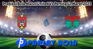 Prediksi Bola Malut United Vs Persita 12 Maret 2025