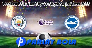 Prediksi Bola Man City Vs Brighton 15 Maret 2025