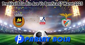 Prediksi Bola Rio Ave Vs Benfica 17 Maret 2025