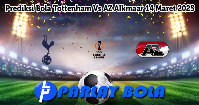 Prediksi Bola Tottenham Vs AZ Alkmaar 14 Maret 2025