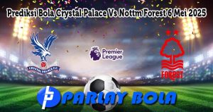 Prediksi Bola Crystal Palace Vs Nottm Forest 6 Mei 2025